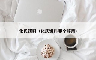 化氏饵料（化氏饵料哪个好用）