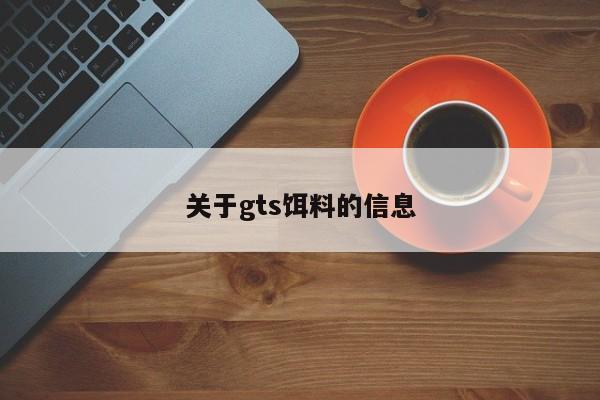 关于gts饵料的信息-第1张图片-771771威尼斯.Cm - 官方·网站